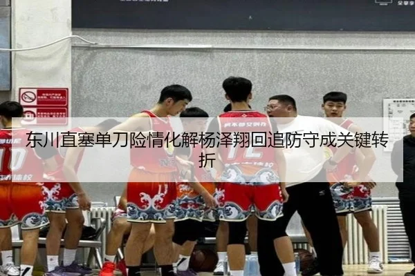 东川直塞单刀险情化解杨泽翔回追防守成关键转折